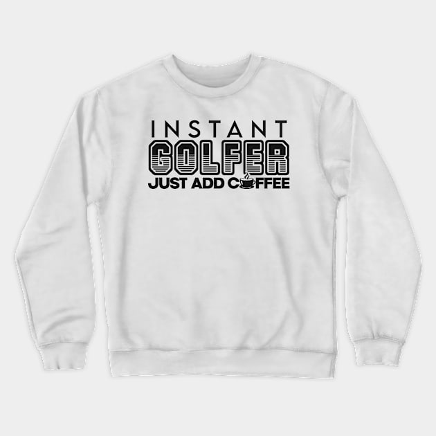 Instant golfer just add coffee Crewneck Sweatshirt by NeedsFulfilled